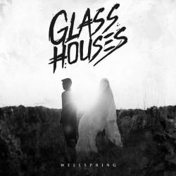 Glass Houses : Wellspring